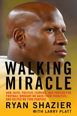 Walking Miracle: How Faith, Positive Thinking, and Passion for Football Brought Me Back from Paralysis...and Helped Me Find Purpose