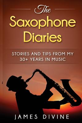 The Saxophone Diaries: Stories and tips from my 30+ years in music
