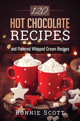 120 Hot Chocolate Recipes