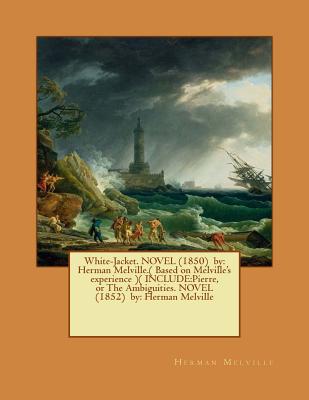White-Jacket. NOVEL (1850) by: Herman Melville.( Based on Melville's experience )( INCLUDE: Pierre, or The Ambiguities. NOVEL (1852) by: Herman Melvi