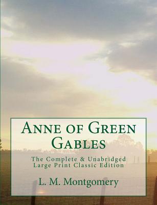 Anne of Green Gables The Complete & Unabridged Large Print Classic Edition (Large Print Edition)