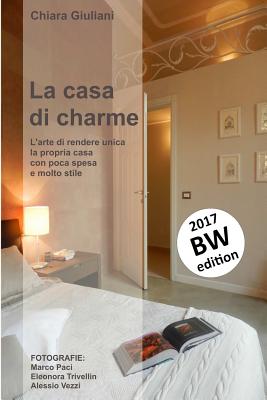La casa di charme (ediz. bianco e nero): L'arte di rendere unica la propria casa con poca spesa e molto stile