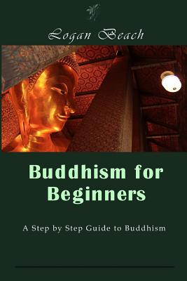 Buddhism for Beginners: A Step by Step Guide to Buddhism