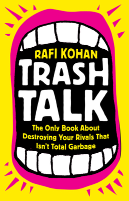 Trash Talk: The Only Book about Destroying Your Rivals That Isn't