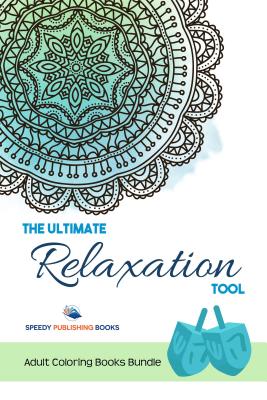 The Ultimate Relaxation Tool: Adult Coloring Books Bundle