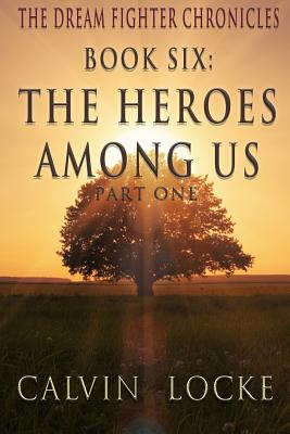 The Heroes Among Us, Part 1: Book Six of the Dream Fighter Chronicles
