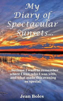 My Diary of Spectacular Sunsets: Because I want to remember where I was, who I was with, and what made this beautiful event so special