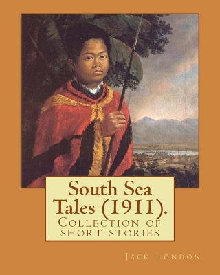 South Sea Tales (1911). By: Jack London: South Sea Tales (1911) is a collection of short stories written by Jack London. Most stories are set in islan