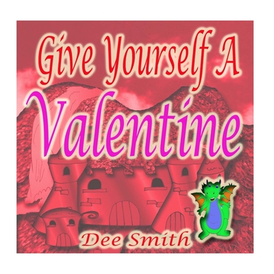 Give Yourself a Valentine: A Valentine's Day Rhyming Picture Book for both boys and girls about a Dragon celebrating Valentine's Day with a very