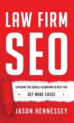 Law Firm SEO: Exposing the Google Algorithm to Help You Get More Cases
