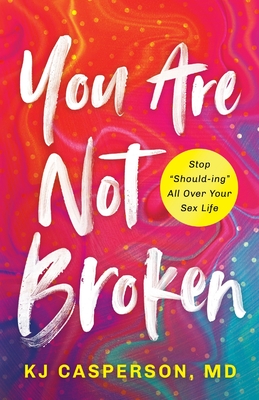 You Are Not Broken: Stop Should-ing All Over Your Sex Life