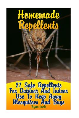 Homemade Repellents: 27 Safe Repellents For Outdoor And Indoor Use To Keep Away Mosquitoes And Bugs