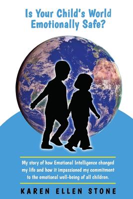 Is Your Child's World Emotionally Safe?: My story of how Emotional Intelligence changed my life and how it impassioned my commitment to the emotional