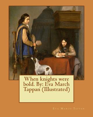When knights were bold. By: Eva March Tappan (Illustrated)