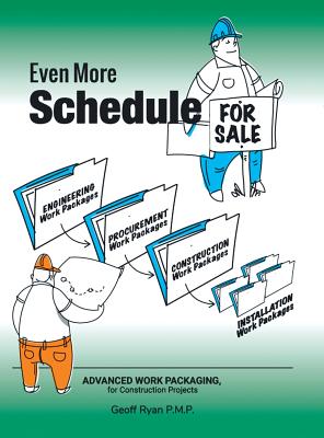 Even More Schedule for Sale: Advanced Work Packaging, for Construction Projects