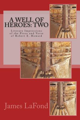 A Well of Heroes: Two: Literary Impressions of the Prose and Verse of Robert E. Howard