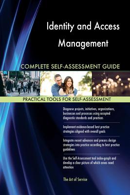 Identity and Access Management Complete Self-Assessment Guide