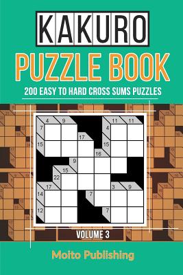 Kakuro Puzzle Book: 200 Easy to Hard Cross Sums Puzzles Volume III