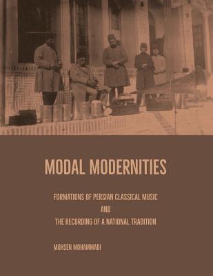 Modal Modernities: Formations of Persian Classical Music and the Recording of a National Tradition