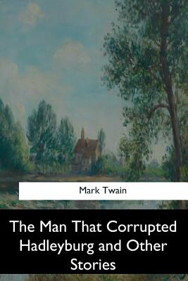 The Man That Corrupted Hadleyburg and Other Stories