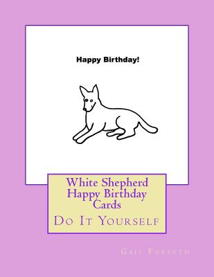 White Shepherd Happy Birthday Cards: Do It Yourself