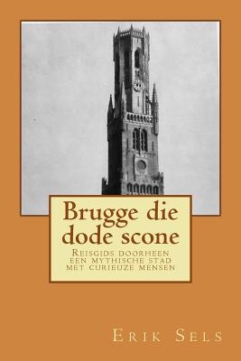 Brugge die dode scone: Reisgids doorheen een mythische stad met curieuze mensen