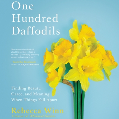 One Hundred Daffodils: Finding Beauty, Grace, and Meaning When Things Fall Apart
