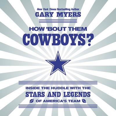 How 'bout Them Cowboys? Lib/E: Inside the Huddle with the Stars and Legends of America's Team