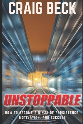 Unstoppable: How to Become a Ninja of Persistence, Motivation, and Success