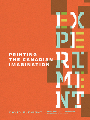Experiment: Printing the Canadian Imagination: Highlights from the David McKnight Canadian Little Magazine and Small Press Collection