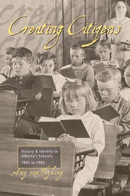 Creating Citizens: History and Identity in Alberta's Schools, 1905 To1980