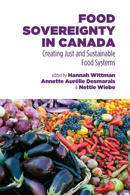Food Sovereignty in Canada: Creating Just and Sustainable Food Systems