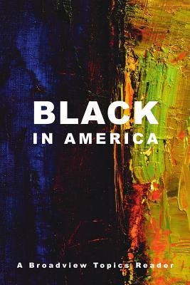 Black in America: A Broadview Topics Reader