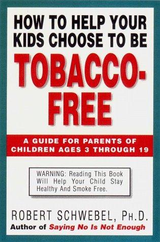 How to Help Your Kids Choose to Be Tobacco Free: A Guide for Parents of Children Ages 3 Through 19