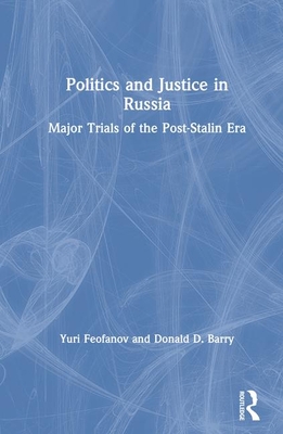 Politics and Justice in Russia: Major Trials of the Post-Stalin Era: Major Trials of the Post-Stalin Era