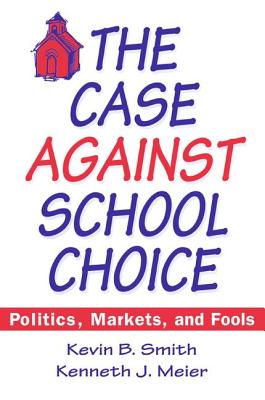 The Case Against School Choice: Politics, Markets and Fools