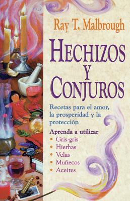 Hechizos Y Conjuros: Recetas Para El Amor, La Prosperidad Y La Protección = Charms, Spells, and Formulas