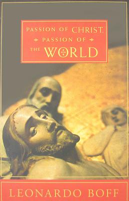 Passion of Christ, Passion of the World: The Facts, Their Interpretation, and Their Meaning Yesterday and Today