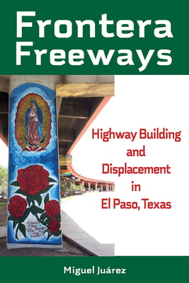 Frontera Freeways: Highway Building and Displacement in El Paso, Texas Volume 13