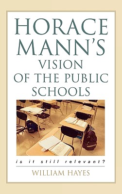 Horace Mann's Vision of the Public Schools: Is it Still Relevant?