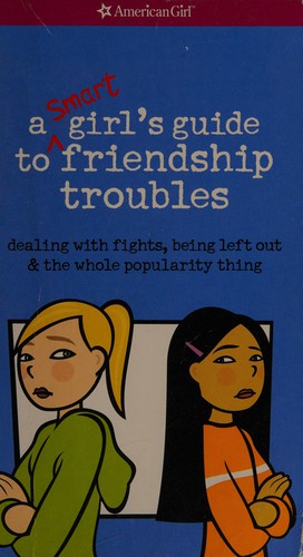 A Smart Girl's Guide to Friendship Troubles: Dealing with Fights, Being Left Out & the Whole Popularity Thing