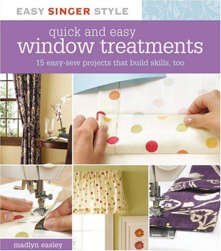 Quick and Easy Window Treatments: 15 Easy-Sew Projects That Build Skills, Too
