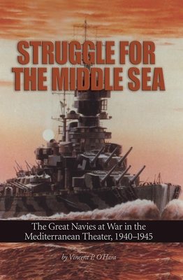 Struggle for the Middle Sea: The Great Navies at War in the Mediterranean Theater, 1940-1945
