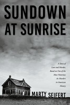 Sundown at Sunrise: A Story of Love and Murder, Based on One of the Most Notorious Ax Murders in American History