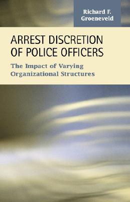 Arrest Discretion of Police Officers: The Impact of Varying Organizational Structures