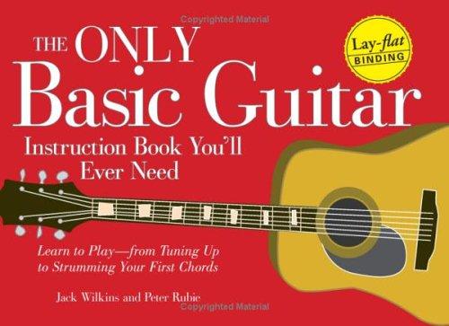 The Only Basic Guitar Instruction Book You'll Ever Need: Learn to Play--From Tuning Up to Strumming Your First Chords