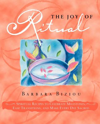 The Joy of Ritual: Spiritual Recipies to Celebrate Milestones, Ease Transitions, and Make Every Day Sacred