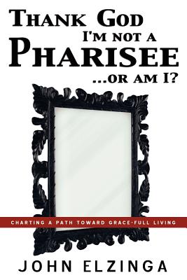 Thank God I'm Not A Pharisee...Or Am I?