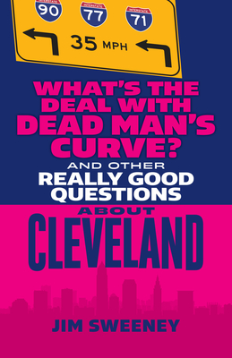 What's the Deal with Dead Man's Curve?: And Other Really Good Questions about Cleveland