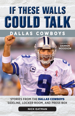If These Walls Could Talk: Dallas Cowboys: Stories from the Dallas Cowboys Sideline, Locker Room, and Press Box